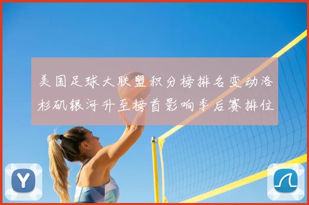 美国足球大联盟积分榜排名变动洛杉矶银河升至榜首影响季后赛排位