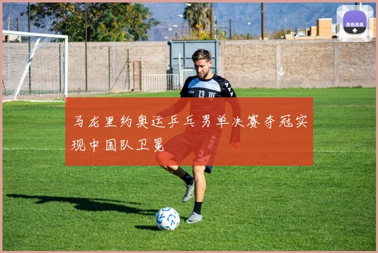 马龙里约奥运乒乓男单决赛夺冠实现中国队卫冕